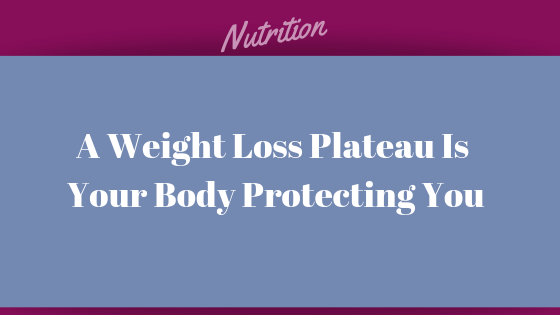 A Weight Loss Plateau Is Your Body Protecting You