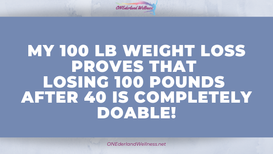 My 100 Lb Weight Loss Proves that losing 100 Pounds After 40 is Completely DOABLE!